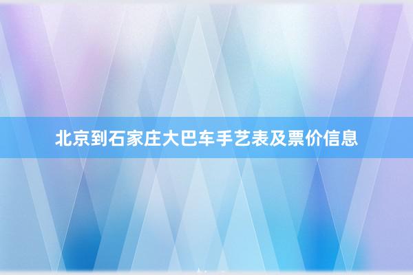 北京到石家庄大巴车手艺表及票价信息