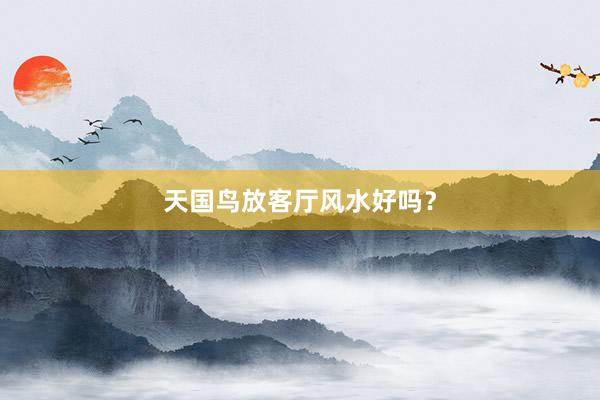 天国鸟放客厅风水好吗?